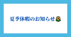 夏季休暇のお知らせ🌻