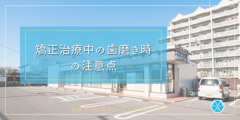 矯正治療中の歯磨き時の注意点